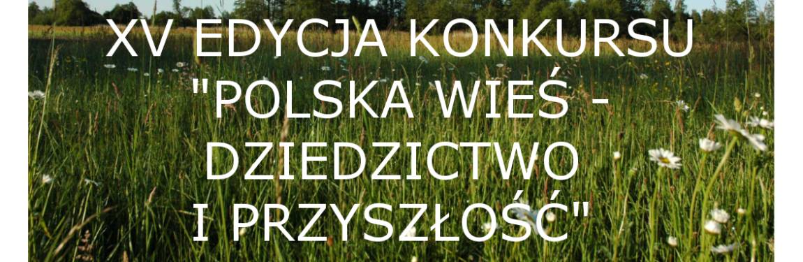 15 edycja konkursu Polska Wieś i dziedzictwo i przyszłość